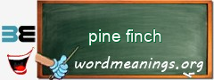 WordMeaning blackboard for pine finch